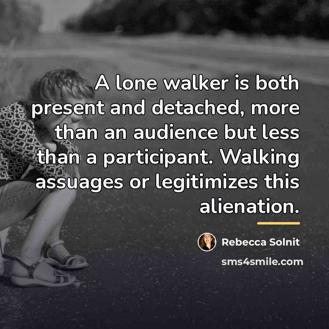 “A lone walker is both present and detached, more than…” quote by Rebecca Solnit