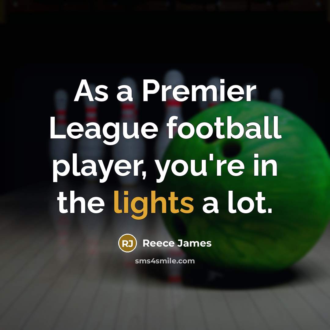 “As a Premier League football player, you're in the lights…” quote by Reece James