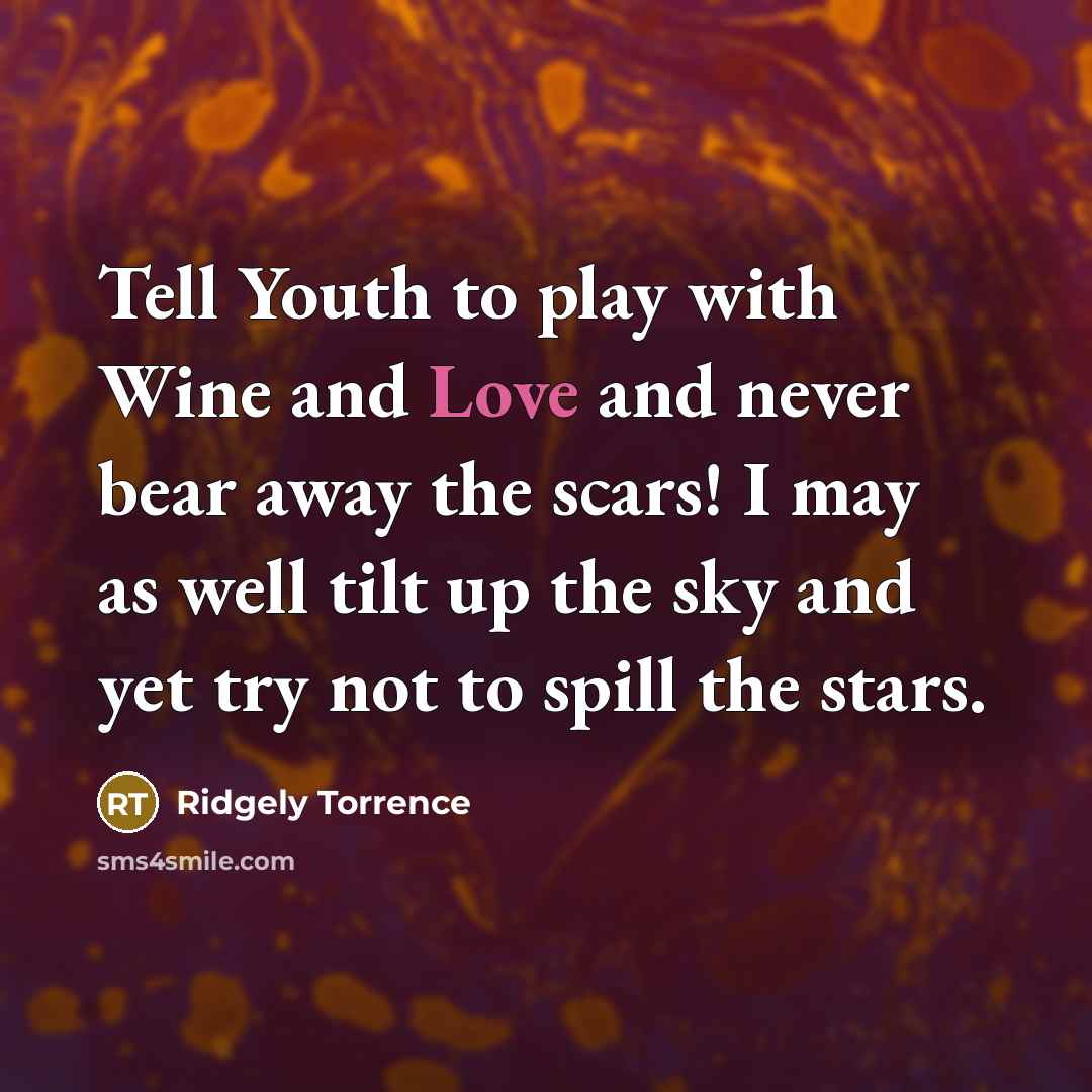 “Tell Youth to play with Wine and Love and never…” quote by Ridgely Torrence