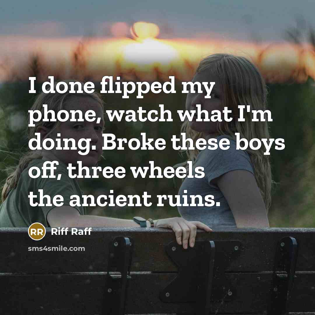 “I done flipped my phone, watch what I'm doing. Broke…” quote by Riff Raff