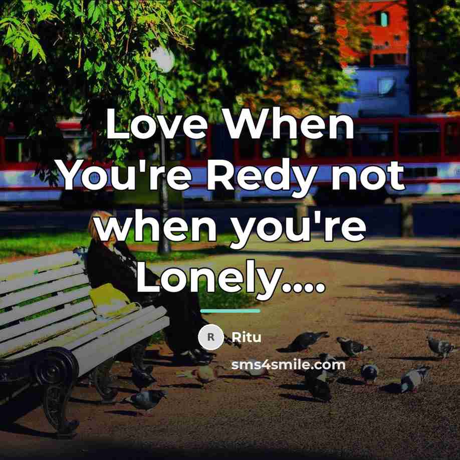 “Love When You're Redy not when you're Lonely....…” quote by Ritu
