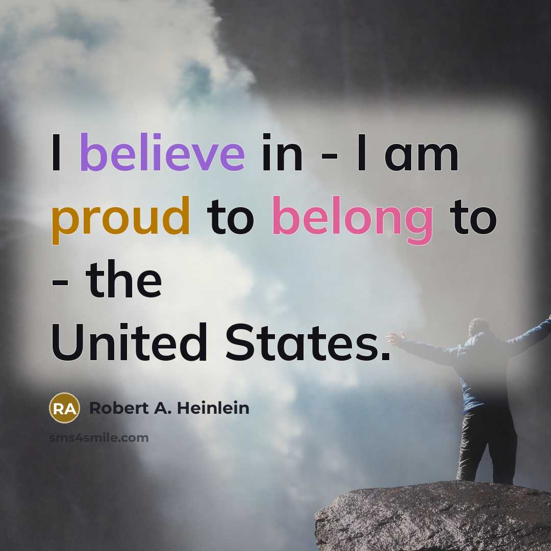 “I believe in - I am proud to belong to - the United States.” quote by Robert A. Heinlein