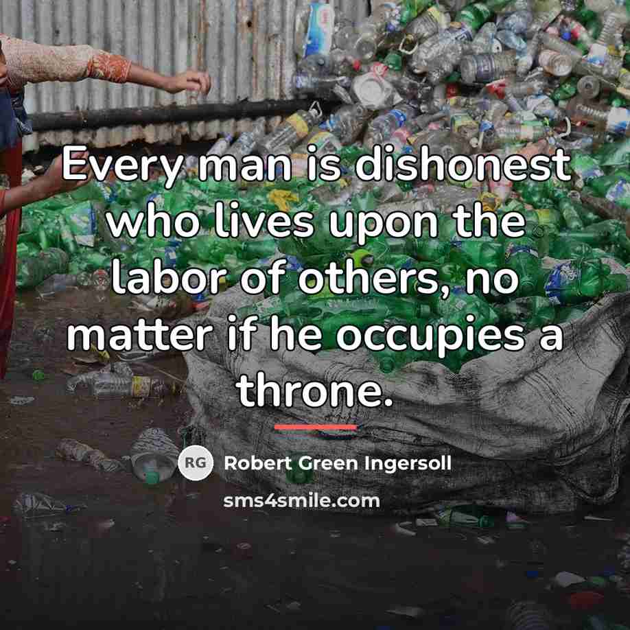 “Every man is dishonest who lives upon the labor of…” quote by Robert Green Ingersoll