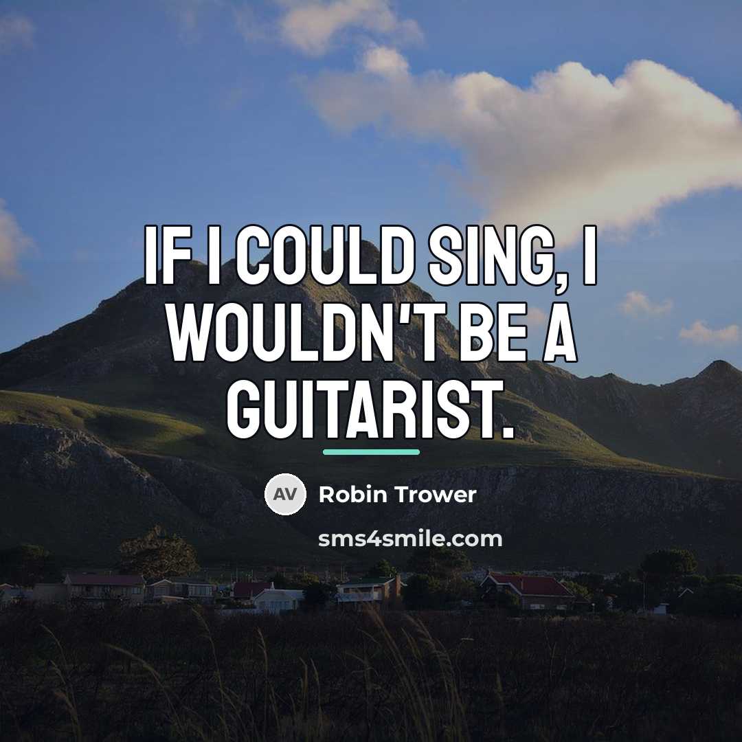 “If I could sing, I wouldn't be a guitarist.…” quote by Robin Trower