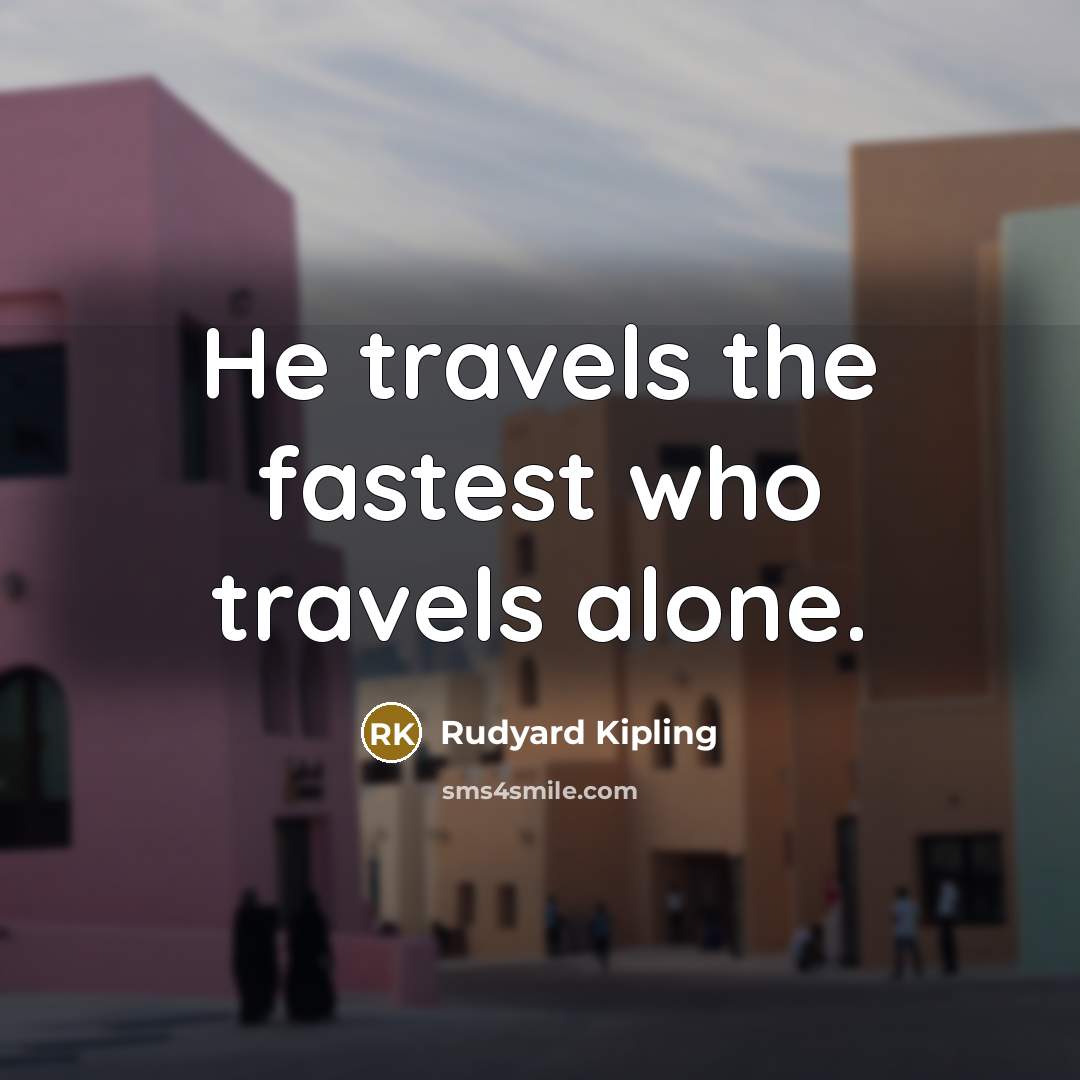 “He travels the fastest who travels alone.…” quote by Rudyard Kipling