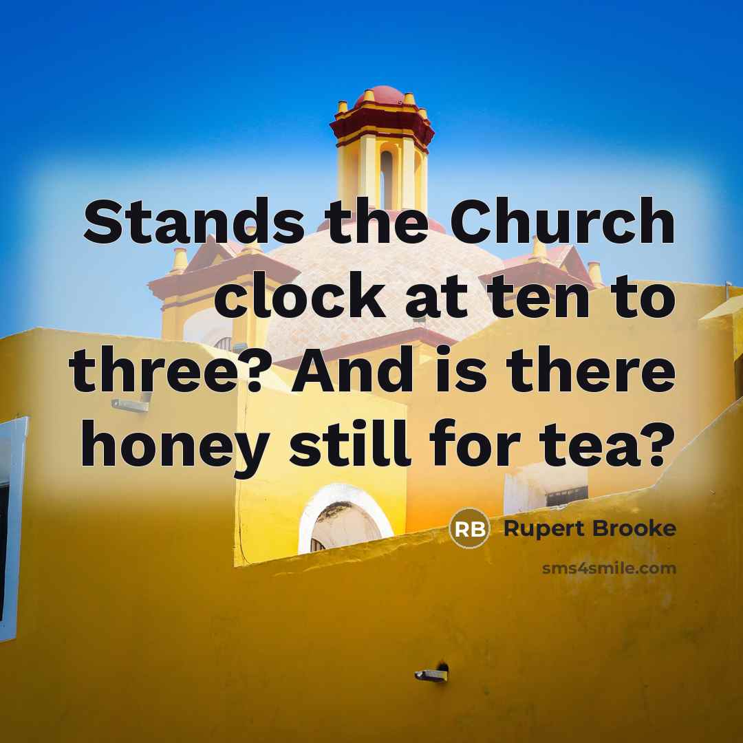 “Stands the Church clock at ten to three? And is…” quote by Rupert Brooke