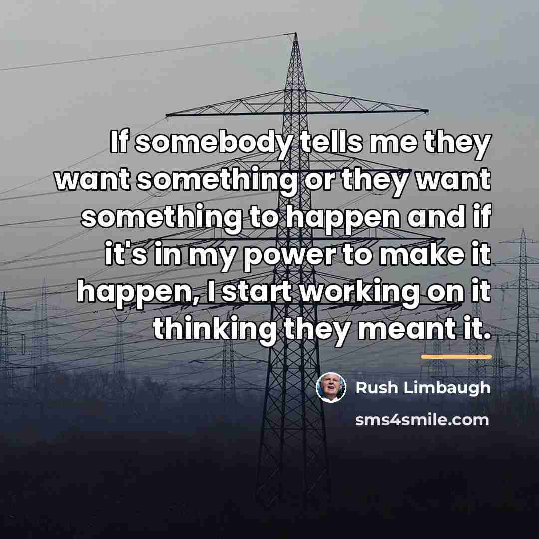 “If somebody tells me they want something or they want…” quote by Rush Limbaugh