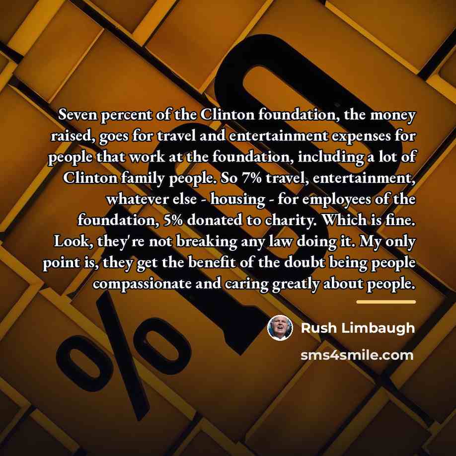 “Seven percent of the Clinton foundation, the money raised, goes…” quote by Rush Limbaugh