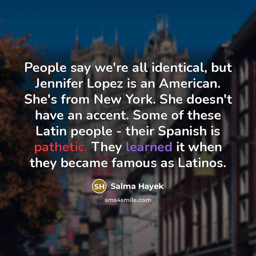 “People say we're all identical, but Jennifer Lopez is an…” quote by Salma Hayek