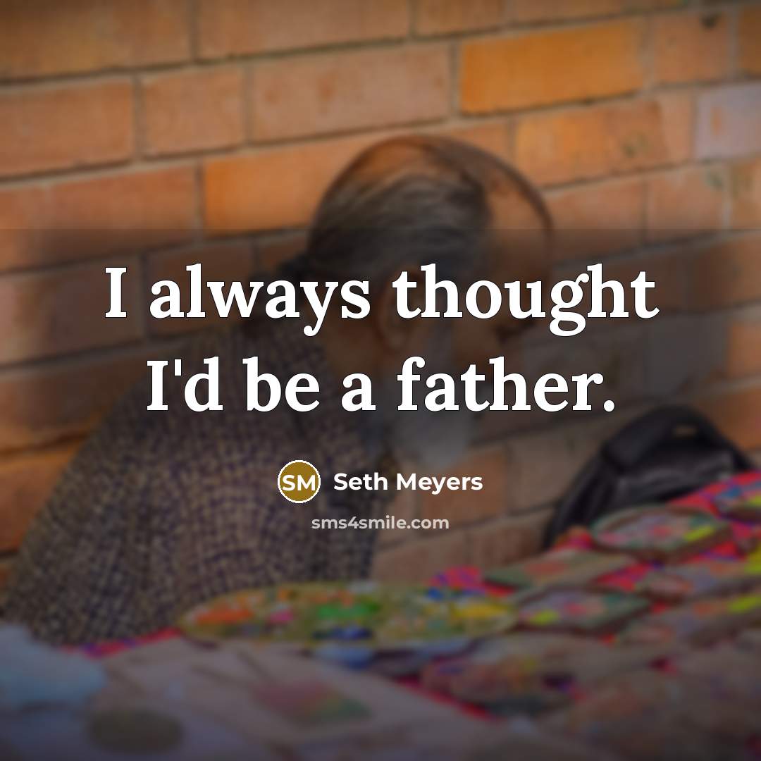 “I always thought I'd be a father.…” quote by Seth Meyers