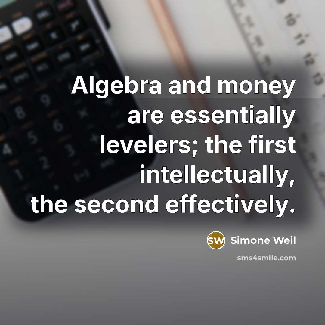 “Algebra and money are essentially levelers; the first intellectually, the…” quote by Simone Weil