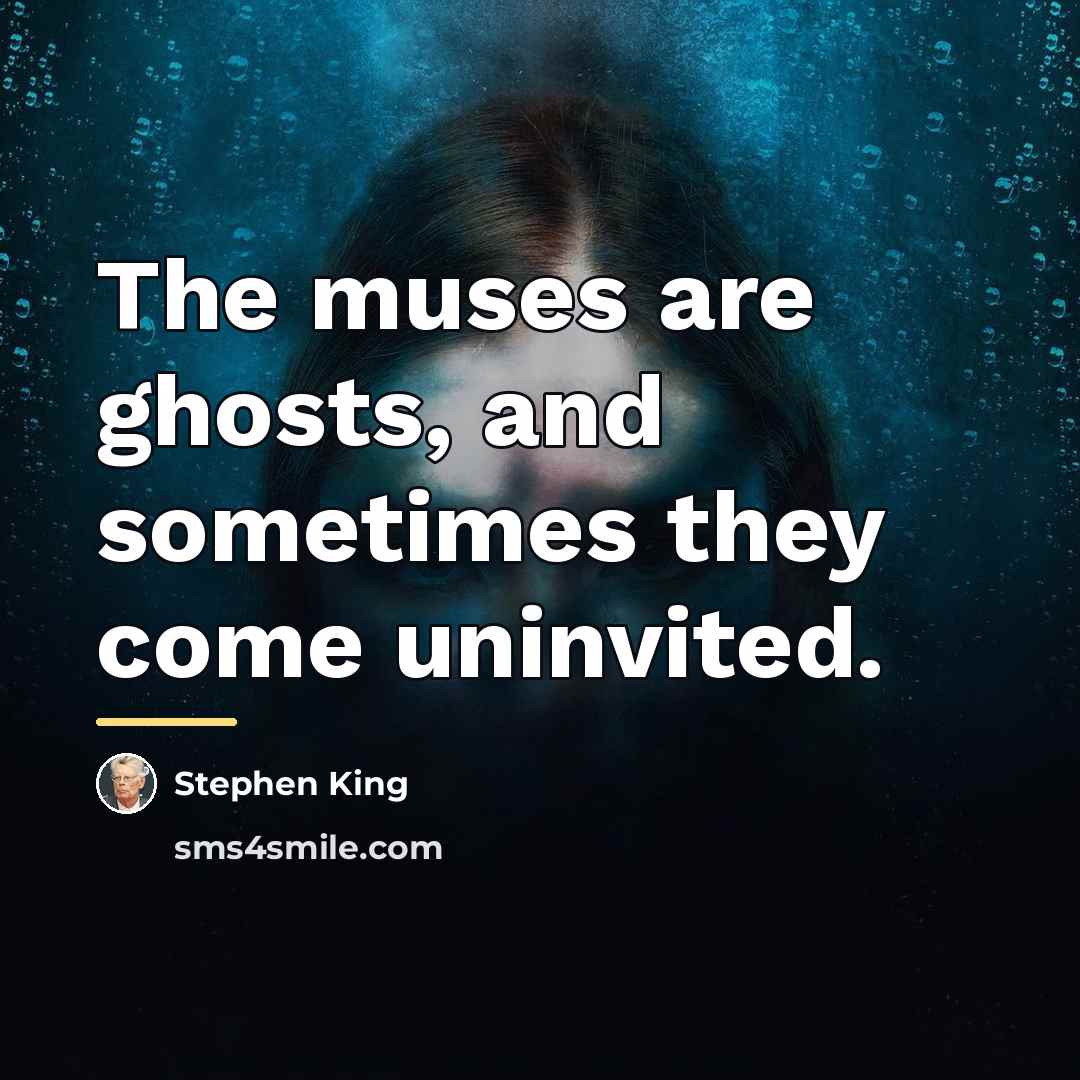 “The muses are ghosts, and sometimes they come uninvited.…” quote by Stephen King
