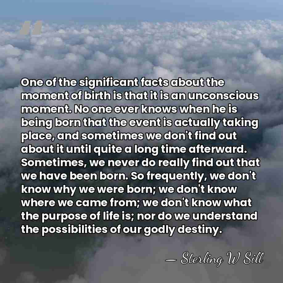 One of the significant facts about the moment of birth is that&hellip; - Sterling W Sill