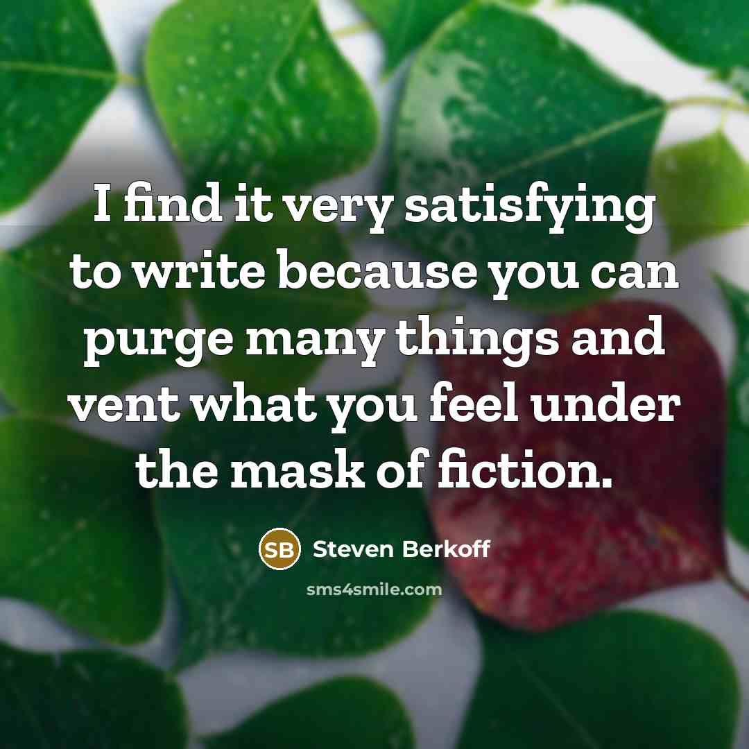 “I find it very satisfying to write because you can…” quote by Steven Berkoff