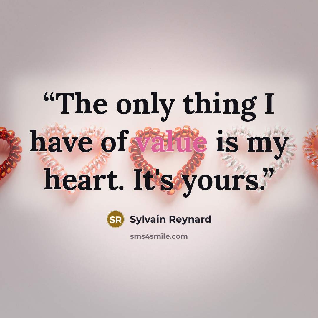 “The only thing I have of value is my heart. It's yours.” quote by Sylvain Reynard