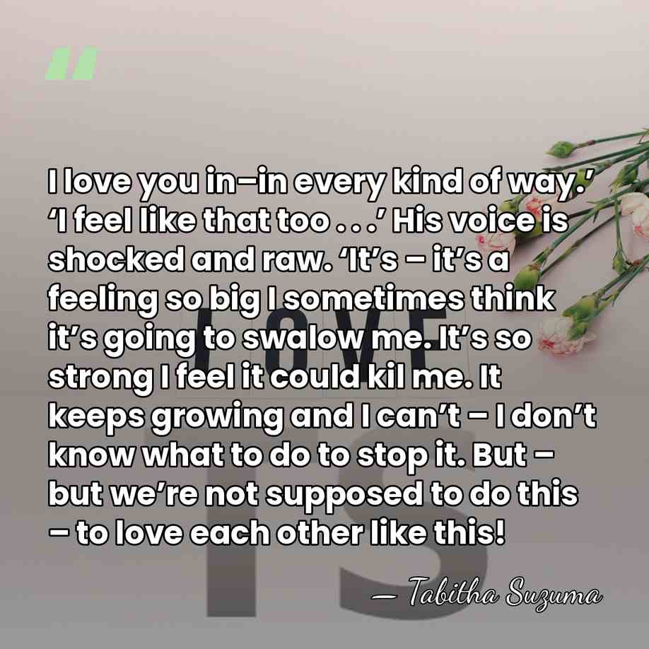 I love you in–in every kind of way.’ ‘I feel like that&hellip; - Tabitha Suzuma