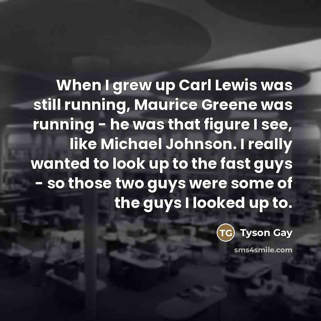 “When I grew up Carl Lewis was still running, Maurice…” quote by Tyson Gay