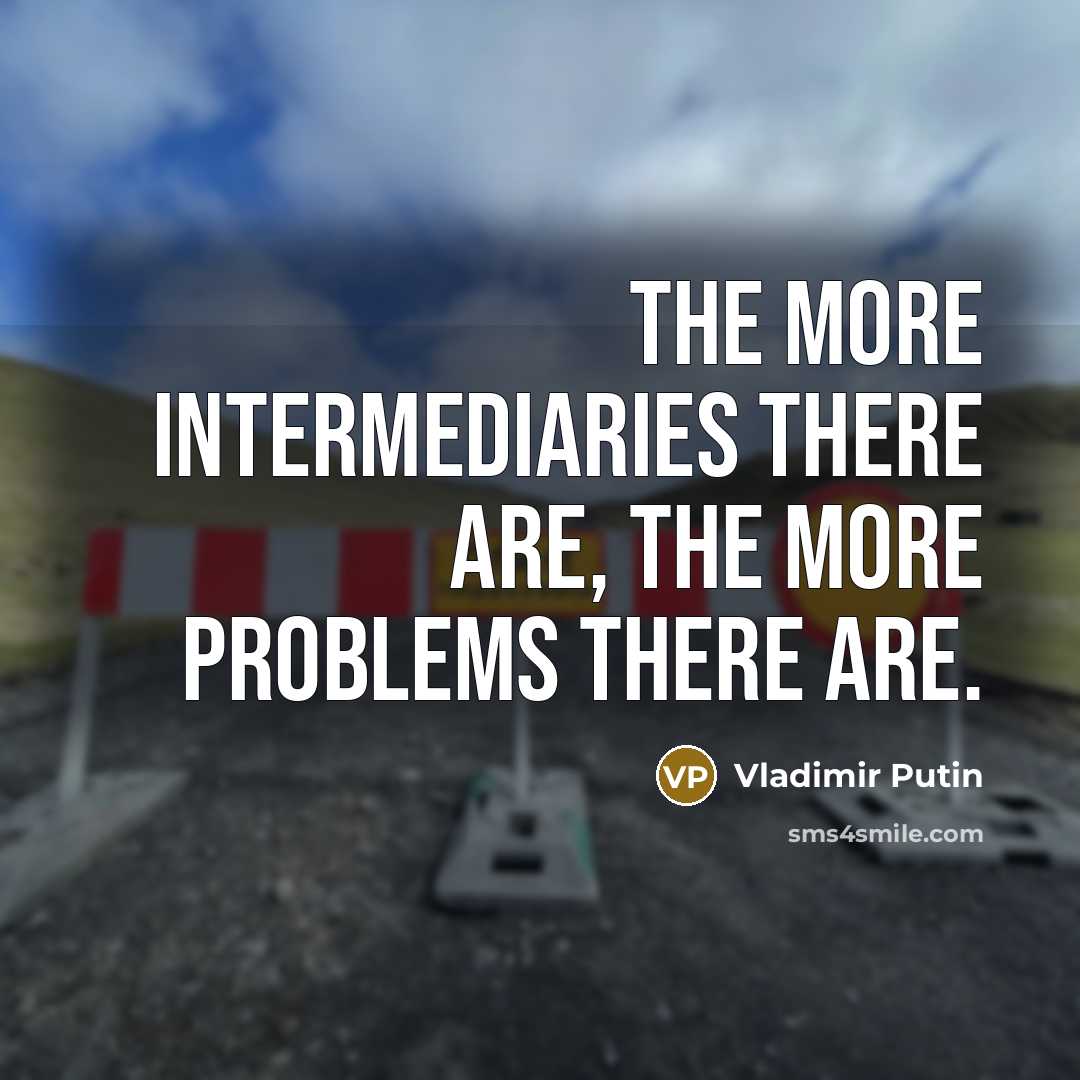 “The more intermediaries there are, the more problems there are.…” quote by Vladimir Putin