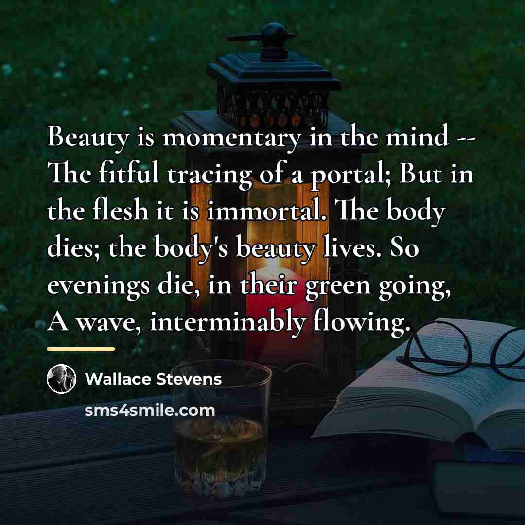“Beauty is momentary in the mind -- The fitful tracing…” quote by Wallace Stevens