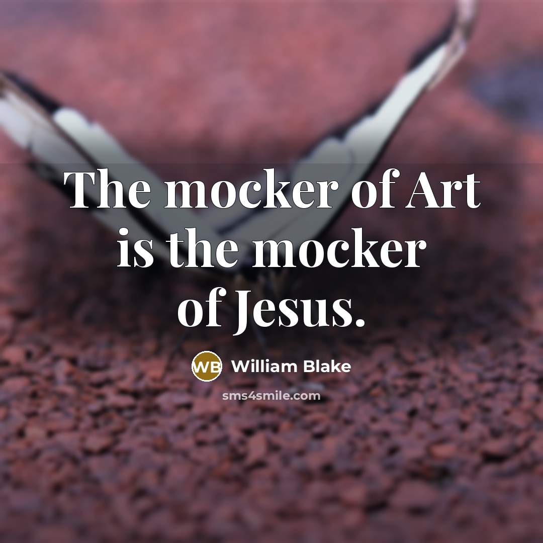 “The mocker of Art is the mocker of Jesus.…” quote by William Blake