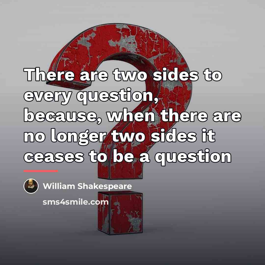 “There are two sides to every question, because, when there…” quote by William Shakespeare