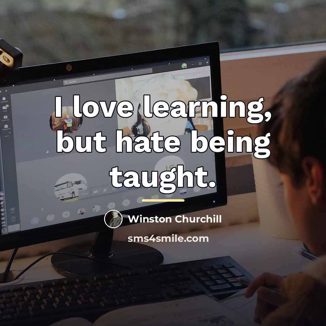 “I love learning, but hate being taught.…” quote by Winston Churchill