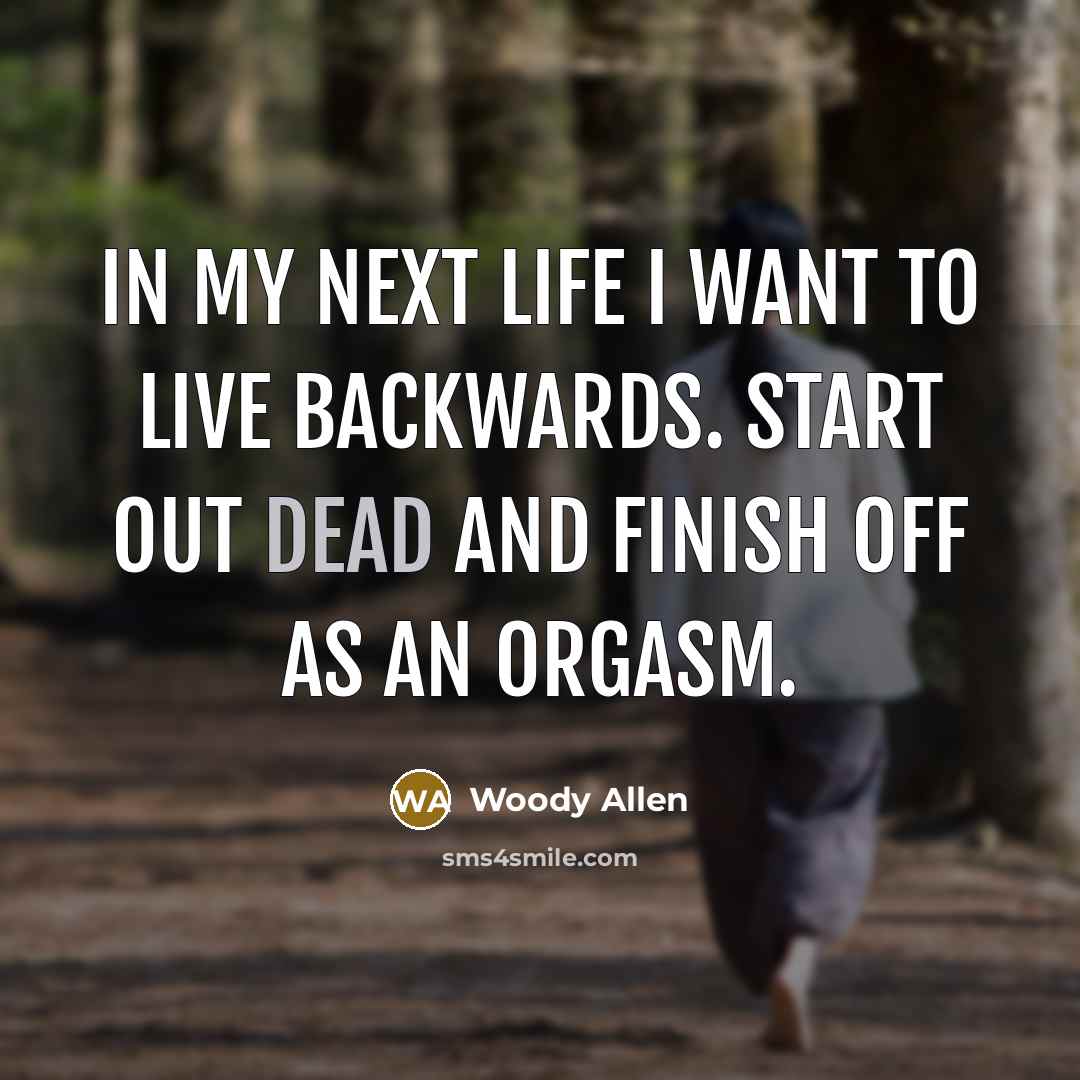 “In my next life I want to live backwards. Start…” quote by Woody Allen