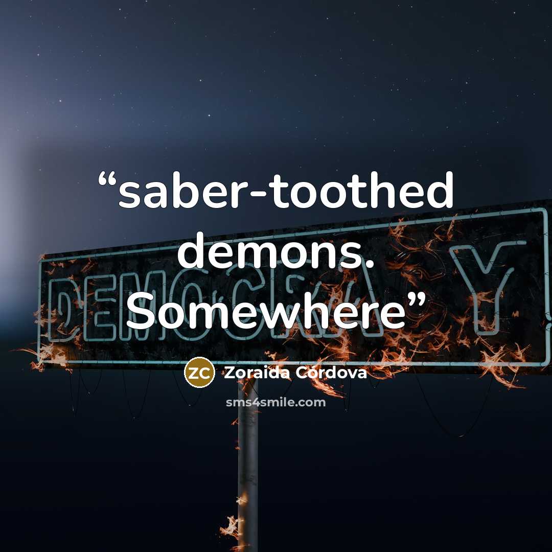 “saber-toothed demons. Somewhere” quote by Zoraida Córdova