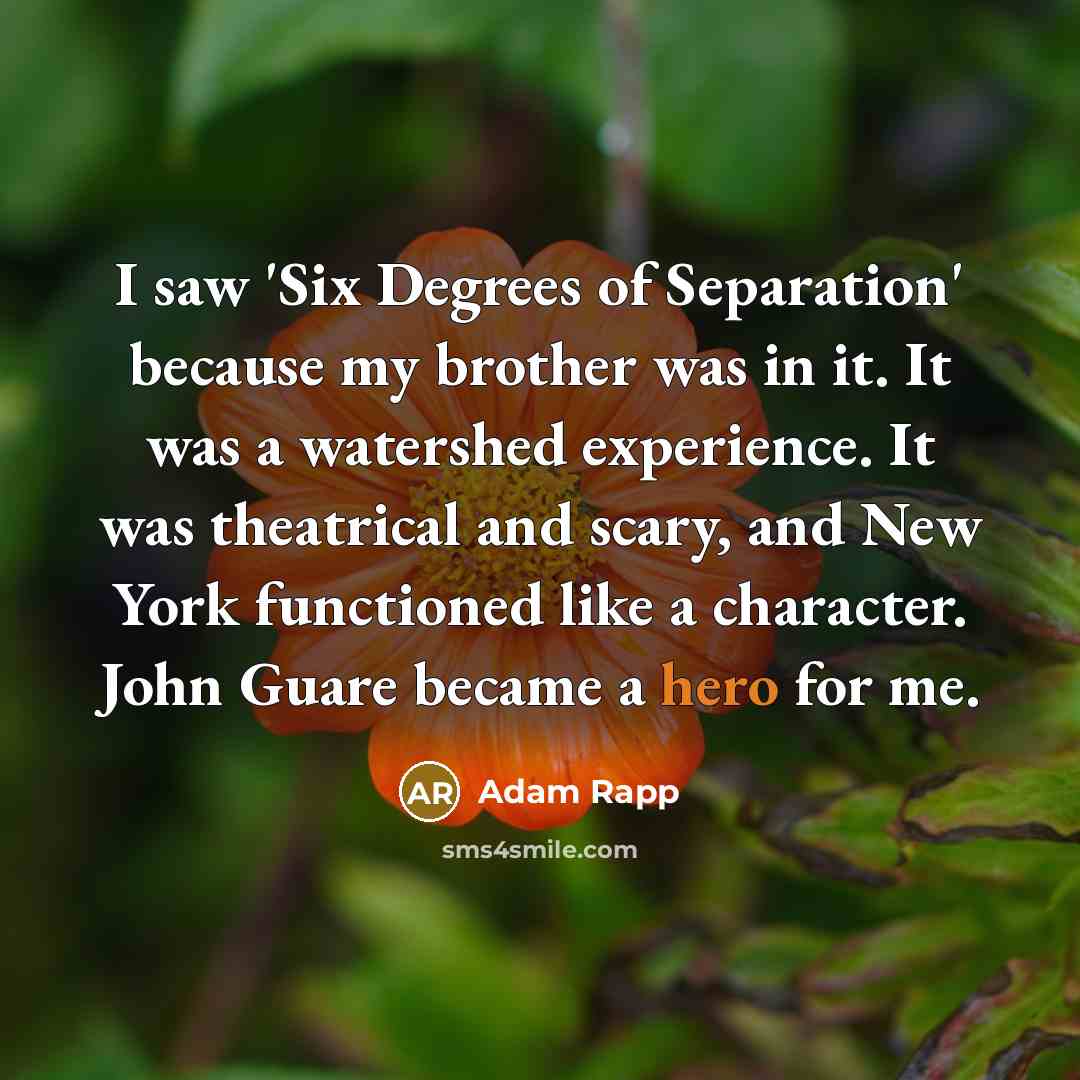 “I saw 'Six Degrees of Separation' because my brother was…” quote by Adam Rapp