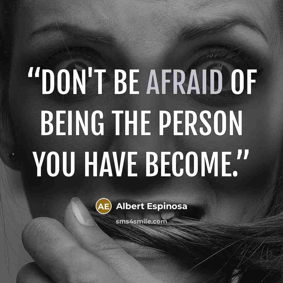 “Don't be afraid of being the person you have become.” quote by Albert Espinosa