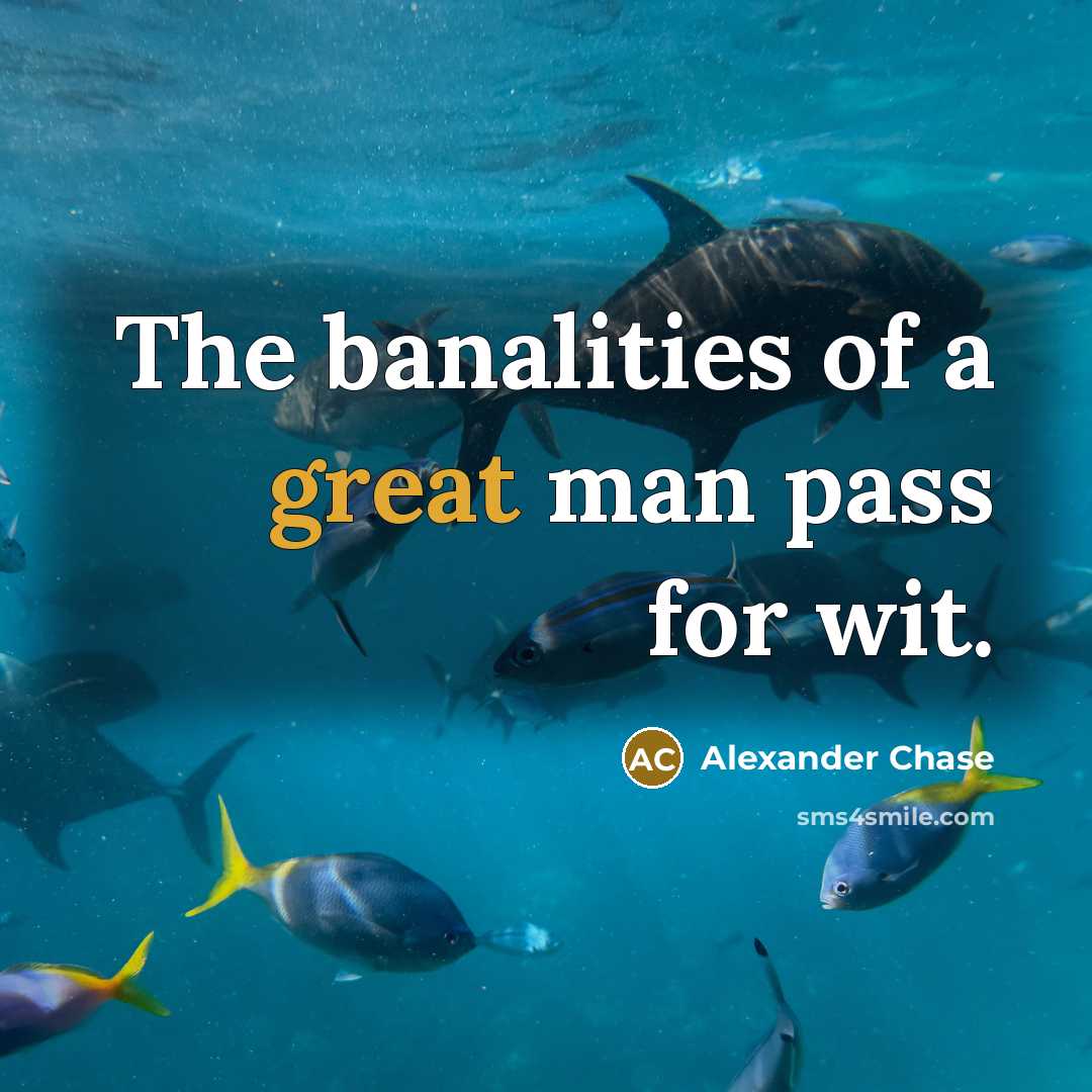 “The banalities of a great man pass for wit.…” quote by Alexander Chase