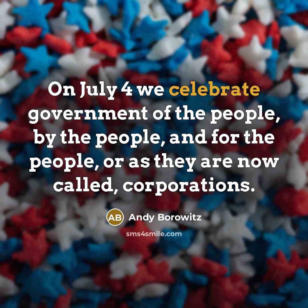 “On July 4 we celebrate government of the people, by…” quote by Andy Borowitz