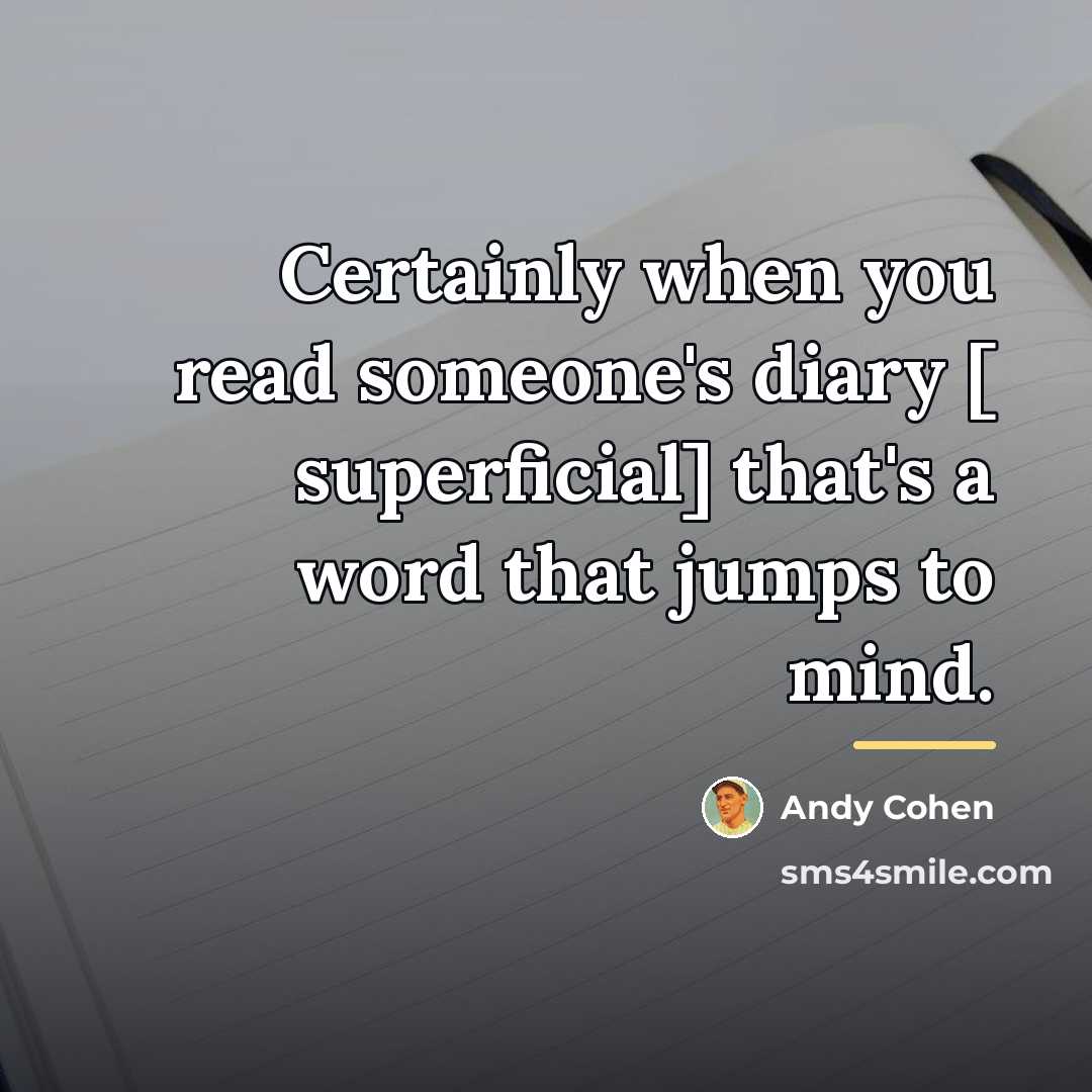 “Certainly when you read someone's diary [ superficial] that's a…” quote by Andy Cohen