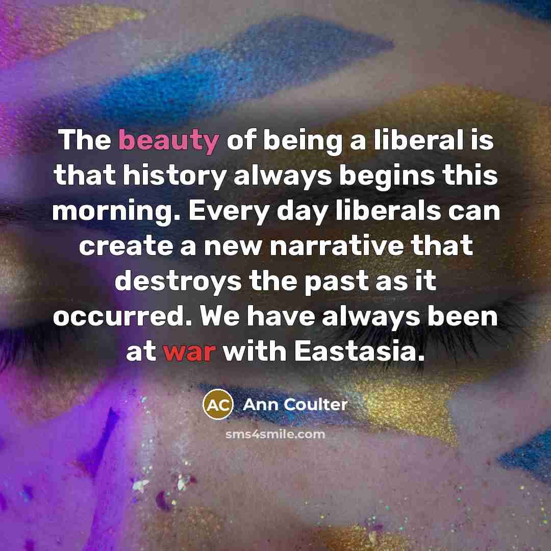 “The beauty of being a liberal is that history always…” quote by Ann Coulter