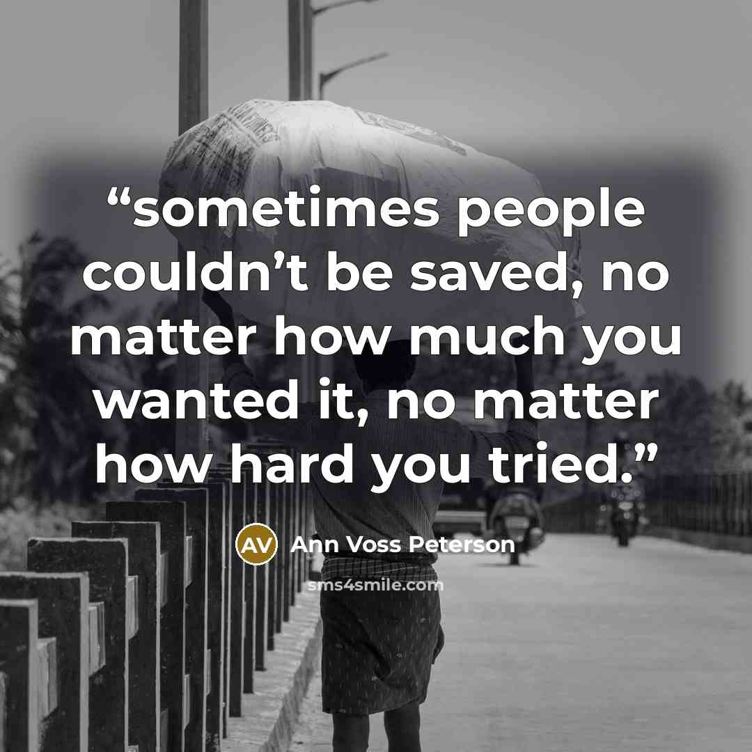 “sometimes people couldn’t be saved, no matter how much you wanted it, no matter how hard you tried.” quote by Ann Voss Peterson