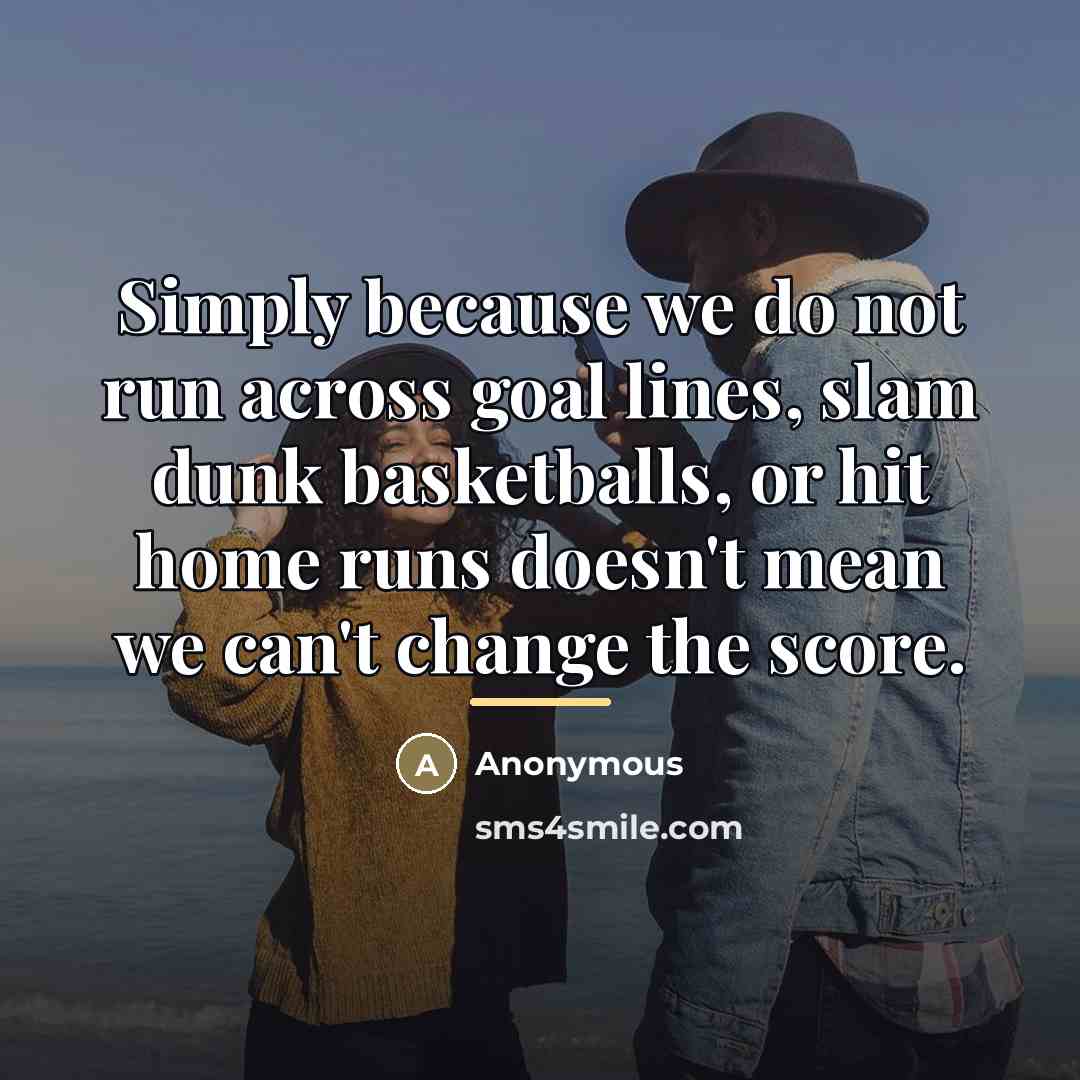 “Simply because we do not run across goal lines, slam…” quote by Anonymous