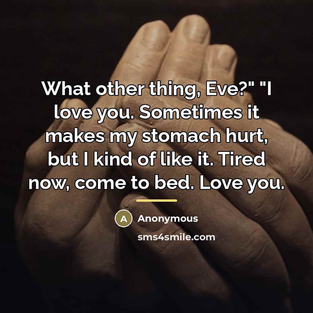 “What other thing, Eve?" "I love you. Sometimes it makes…” quote by Anonymous