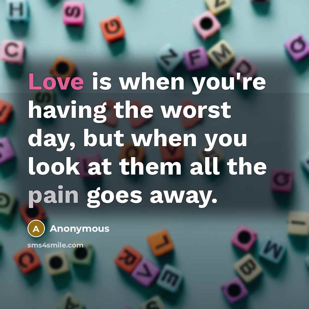 “Love is when you're having the worst day, but when…” quote by Anonymous