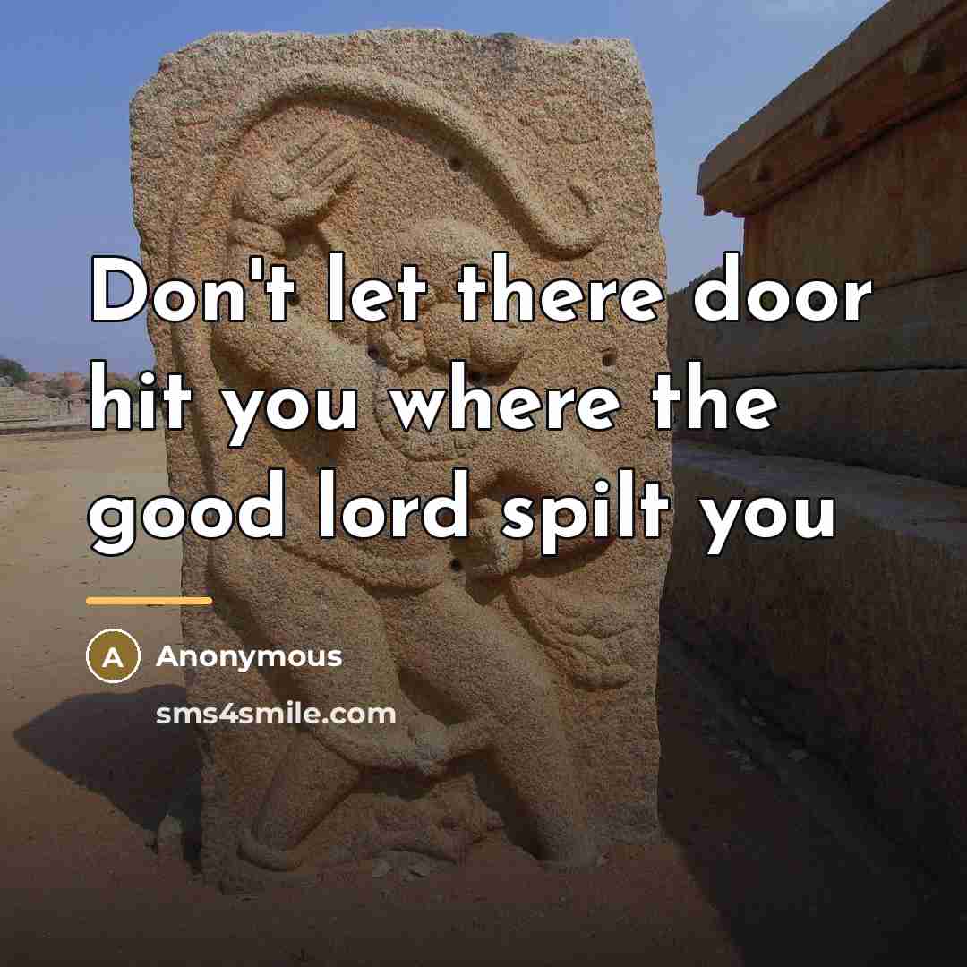 “Don't let there door hit you where the good lord…” quote by Anonymous