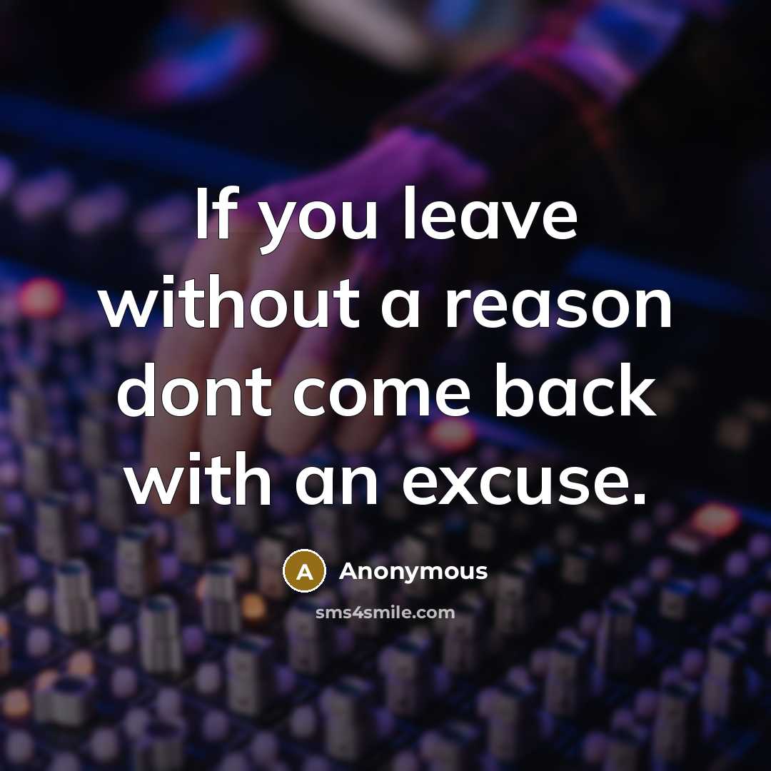 “If you leave without a reason dont come back with an excuse.” quote by Anonymous