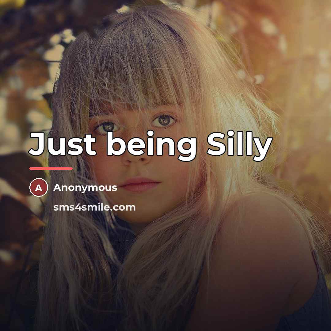 “Just being Silly…” quote by Anonymous
