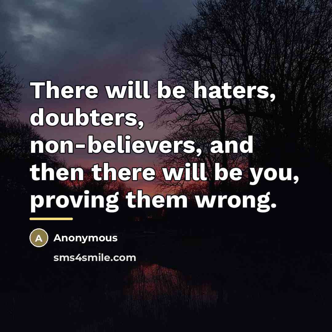 “There will be haters, doubters, non-believers, and then there will…” quote by Anonymous