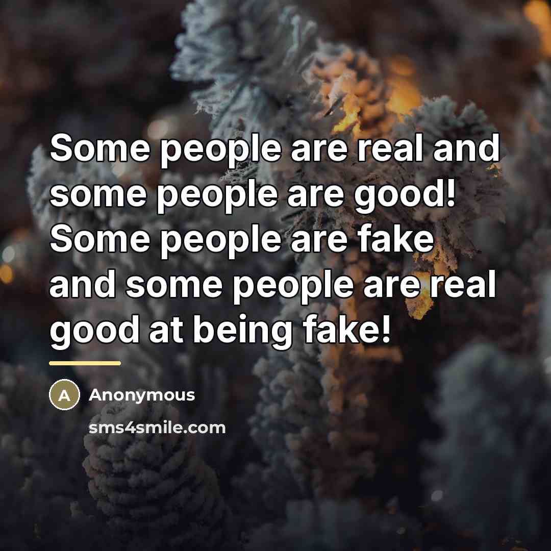 “Some people are real and some people are good! Some…” quote by Anonymous