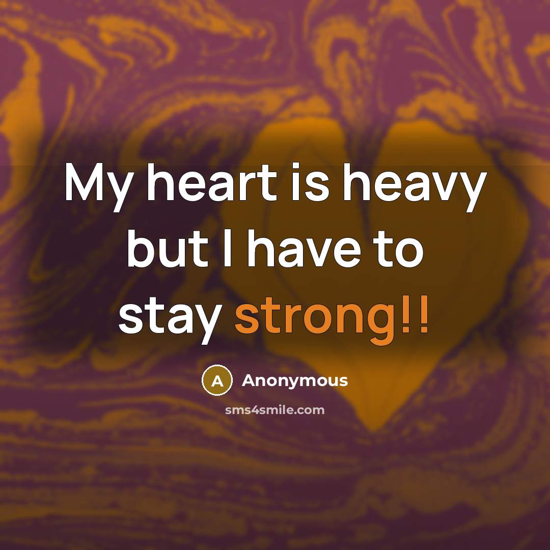 “My heart is heavy but I have to stay strong!!…” quote by Anonymous
