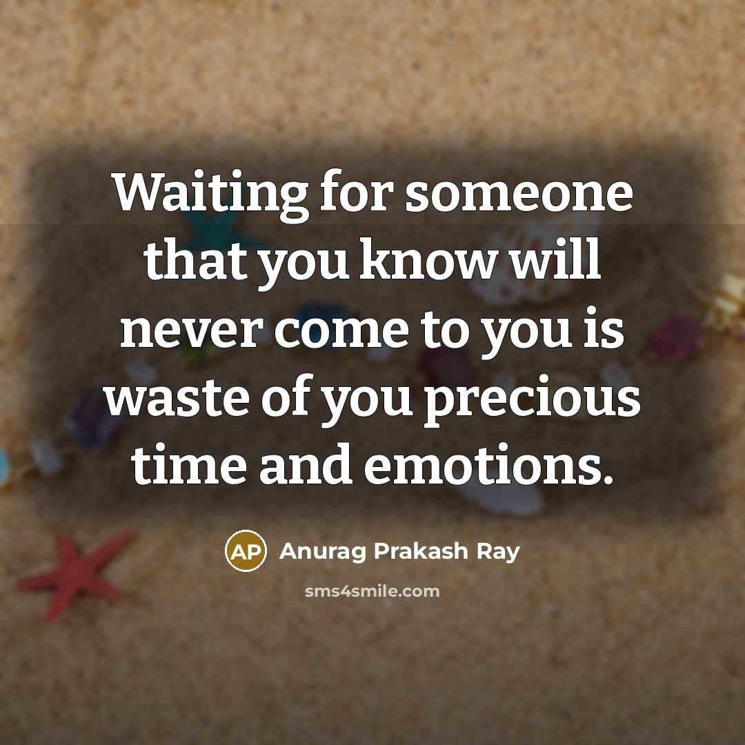 “Waiting for someone that you know will never come to…” quote by Anurag Prakash Ray