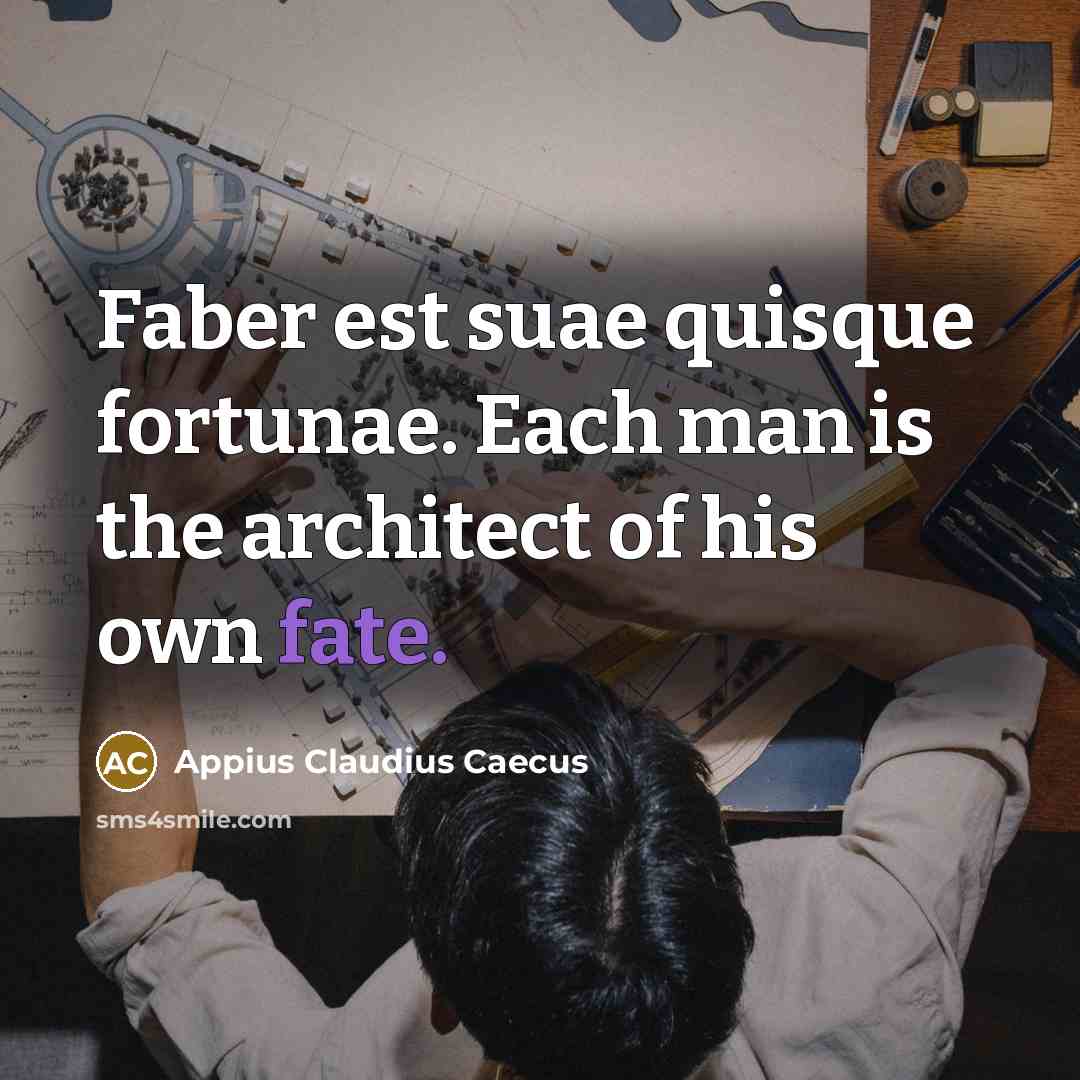 “Faber est suae quisque fortunae. Each man is the architect…” quote by Appius Claudius Caecus
