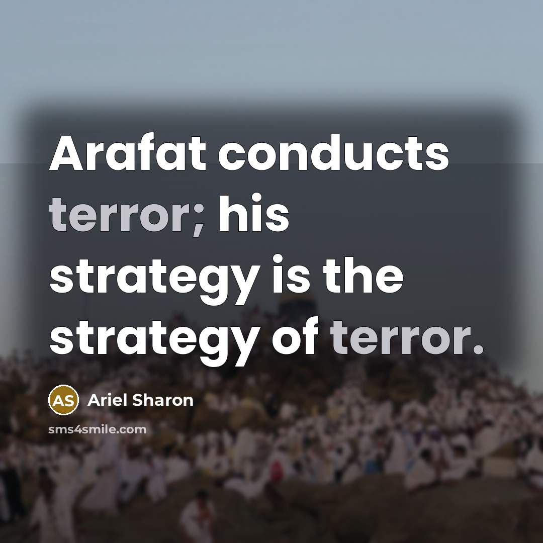 “Arafat conducts terror; his strategy is the strategy of terror.…” quote by Ariel Sharon