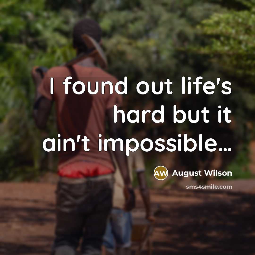 “I found out life's hard but it ain't impossible....…” quote by August Wilson