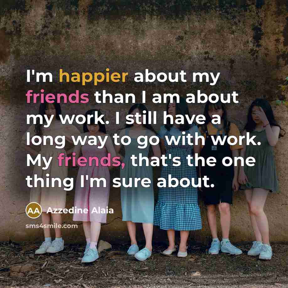“I'm happier about my friends than I am about my…” quote by Azzedine Alaia