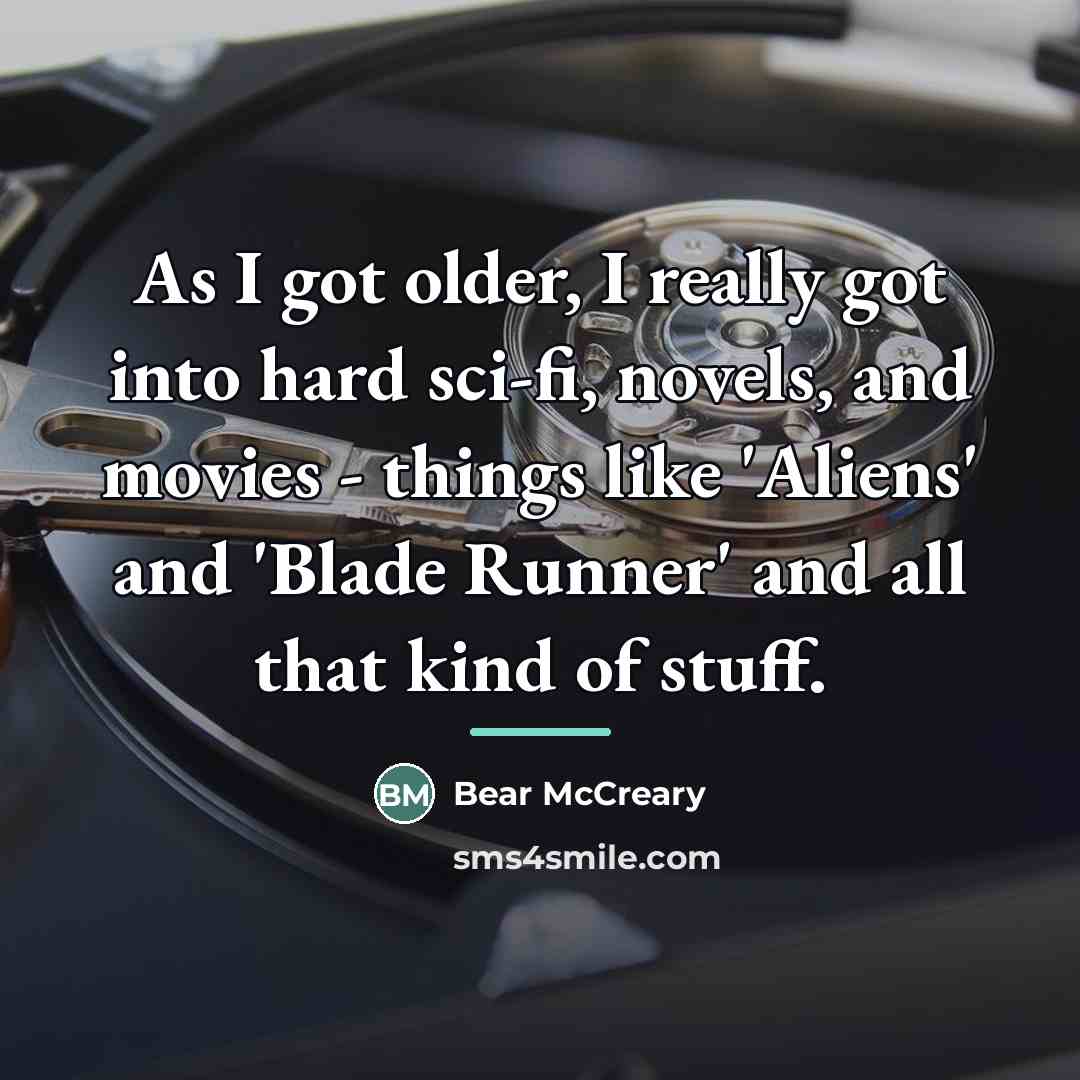 “As I got older, I really got into hard sci-fi,…” quote by Bear McCreary